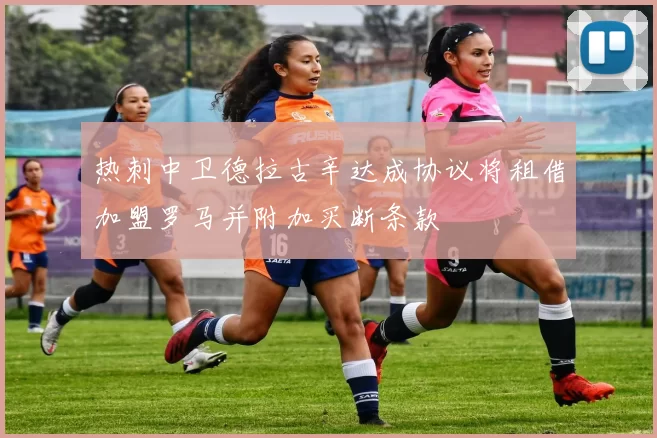 热刺中卫德拉古辛达成协议将租借加盟罗马并附加买断条款